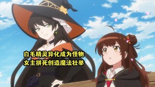 四月新番：白毛精灵异化成可怖怪物，女主拼死完成魔法壮举