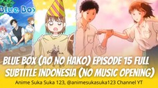 Ep 15 Full, Blue Box, Ao no Hako Subtitle Indonesia, Ulang Tahun Kak Chinatsu ke-17