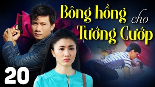 BÔNG HỒNG CHO TƯỚNG CƯỚP Tập 20 | PHIM BỘ TÂM LÝ XÃ HỘI MỚI HAY NHẤT 2023 | VÕ THÀNH TÂM, NGUYỆT ÁNH