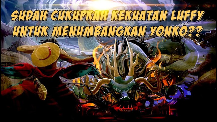 *One Piece Teori* Apakah Kekuatan Luffy Sudah Cukup Kuat Untuk Mengalahkan Yonko??