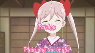 Taishou _Tập 6- Phản ứng thú vị ghê