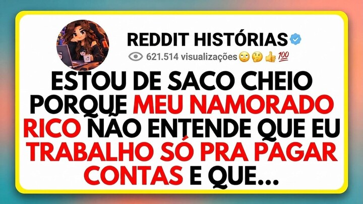Estou De Saco Cheio Porque Meu Namorado Rico Não Entende Que Eu Trabalho Pra Pagar Contas e Que...