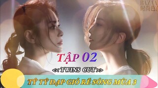 [Vietsub] Tỷ tỷ đạp gió rẽ sóng mùa 3 - Twins Cut | Tập 02