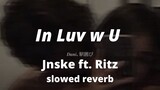 In Luv w U - Jnske ft. Ritz ( slowed + reverb )