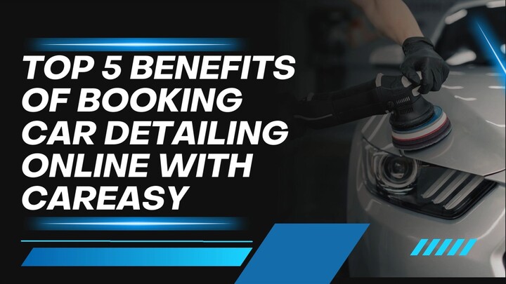 Top 5 Benefits of Booking Car Detailing Online with CarEasy