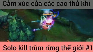 Cảm xúc chùa các cao thủ khi solo kill