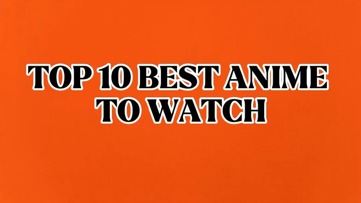 Top 10 Best Anime To Watch.