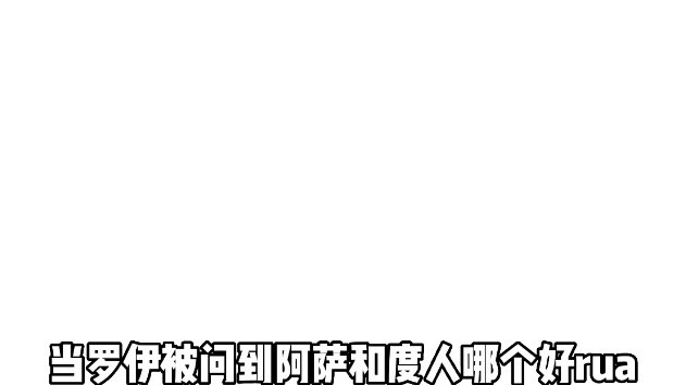 When Roy was asked which was better, Asa or Du Ren, his answer was