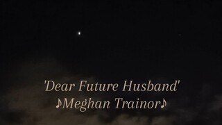 ♪DEAR FUTURE HUSBAND♪ ~MEGHAN TRAINOR song lyrics