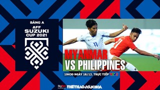 AFF Cup 2021 | VTV5 trực tiếp Myanmar vs Philippines (19h30 ngày 18/12) Bảng A. NHẬN ĐỊNH BÓNG ĐÁ