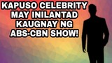 KAPUSO CELEBRITY MAY INILANTAD KAUGNAY SA ABS-CBN SHOW! ALAMIN ANG DETALYE...