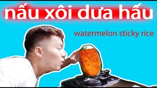 Huyện Lê  - thử nấu xôi trong quả dưa hấu sẽ NTN / Try cooking sticky rice in a watermelon will NTN