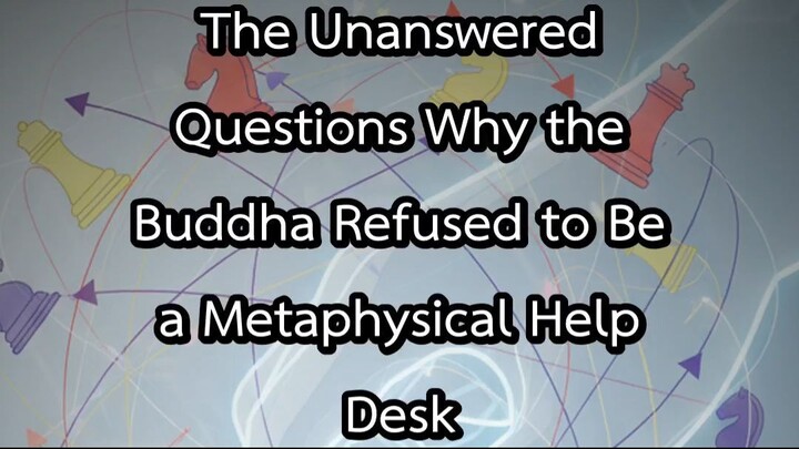 The Unanswered Questions Why the Buddha Refused to Be a Metaphysical Help