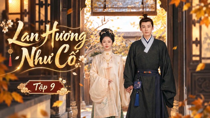 Lan Hương Như Cố Tập 9 - Thuyết Minh