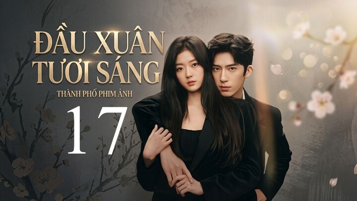 Đầu Xuân Tươi Sáng (The Early Spring) Full HD - Tập 17 (Thuyết Minh)