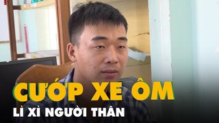 Bắt thanh niên cướp xe ôm lấy 1 triệu đồng lì xì cho người thân