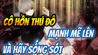 [Cô Hồn Thủ Đô/AMV] Mạnh mẽ lên, và hãy sống sót