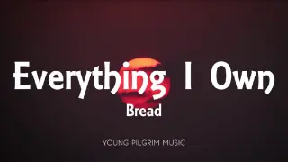 EVERYTHING I OWN { BY; BREAD }