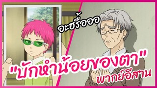 บักหําน้อยของตา - Saiki Kusuo no Sai-nan ไซคิหนุ่มพลังจิตอลเวง พากย์อีสาน