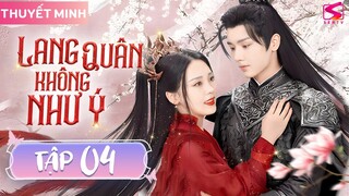 LANG QUÂN KHÔNG NHƯ Ý - Tập 04  [Thuyết Minh] | Phim Cổ Trang Ngôn Tình Trung Quốc Hay 2024