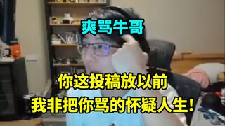 爽骂牛哥！火力全开！"你这投稿放20-22年，我非把你骂到怀疑人生！"