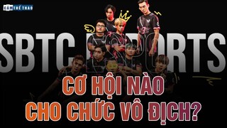 SBTC ESPORTS - CƠ HỘI NÀO CHO CHỨC VÔ ĐỊCH?