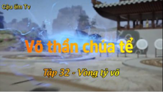 Võ thần chúa tể_Tập 32-Vòng tỷ võ