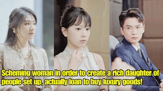 【ENG SUB】Scheming woman in order to create a rich of people set up,actually loan to buy luxury goods