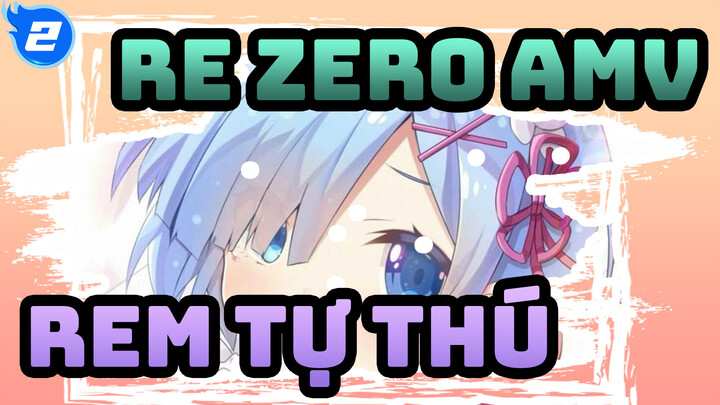 [Re:Zero Bắt đầu lại ở thế giới khác  AMV] Lời tự thú thâm tình của Rem_2