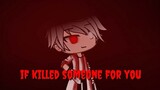 if_killed_someone_for_you (gacha life) Parte 2