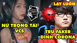 Update LMHT: Gặp gỡ nữ trọng tài siêu HOT của VCS - Trẻ trâu Việt Nam trù Faker dính Virus