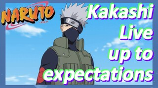 Kakashi Live up to expectations