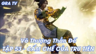 Vô Thượng Thần Đế Tập 53 - Cấm chế của Tru Tiên