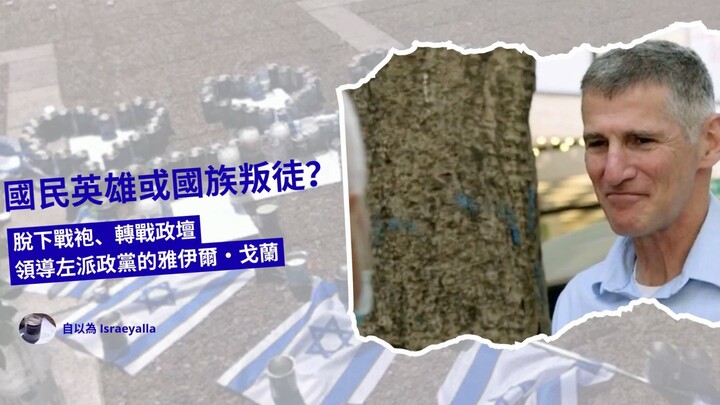 國民英雄或國族叛徒： 脫下戰袍、轉戰政壇 領導左派政黨的雅伊爾・戈蘭