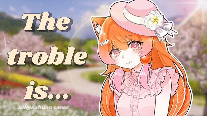 The troble is I Sillysalmon cover