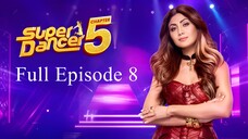 Super Dancer Chapter 5 Full Episode 8 | Super Dancer Chapter 5 2025 | Indian Dance TV Show