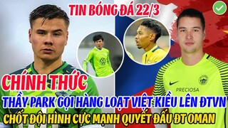 CHÍNH THỨC: THẦY PARK GỌI HÀNG LOẠT VIỆT KIỀU LÊN ĐTVN, CHỐT ĐỘI HÌNH CỰC MẠNH QUYẾT ĐẤU ĐT OMAN