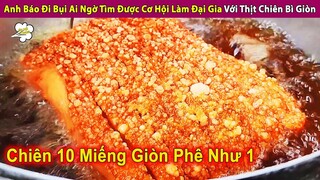 Anh Báo Bỏ Nhà Đi Bụi Tìm Được Cơ Hội Làm Đại Gia Với Thịt Chiên Bì Giòn | Review Giải Trí Đời Sống