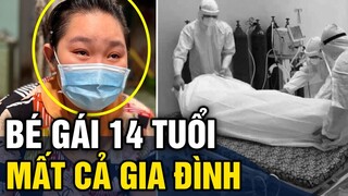 Xót xa bé gái 14 tuổi 'MẤT CẢ GIA ĐÌNH' bơ vơ vì đại dịch covid 19 | Tin 3 Phút