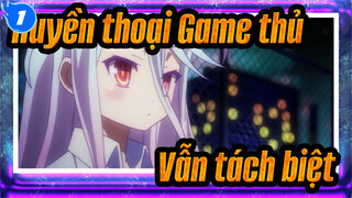 [Huyền thoại Game thủ] Vẫn tách biệt_1