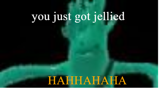 ya just got jellied