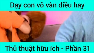 Dạy con vô vàn điều hay thủ thật hữu ích #31