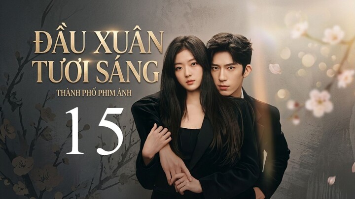 Đầu Xuân Tươi Sáng (The Early Spring) Full HD - Tập 15 (Thuyết Minh)