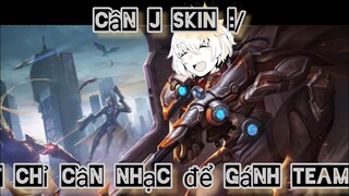 cần j skin chứ , tôi chỉ cần nhạc để gánh team