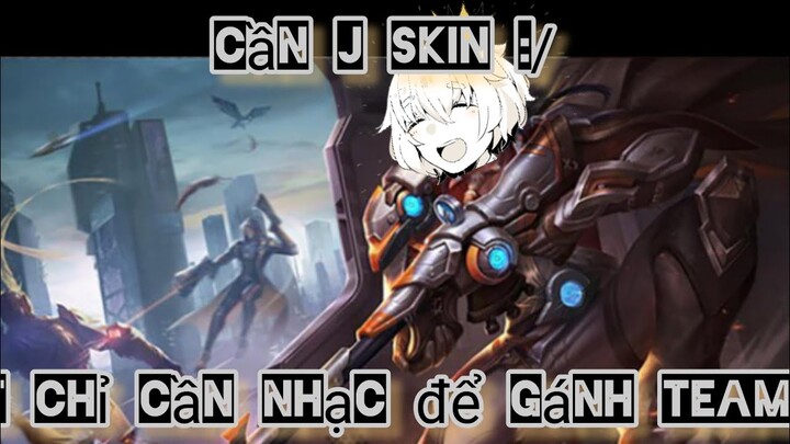 cần j skin chứ , tôi chỉ cần nhạc để gánh team