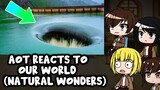 AOT react to our world (Natural Wonders) || Collab ||