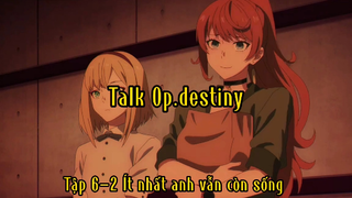 Talk Op.destiny_Tập 6-2 Ít nhất anh vẫn còn sống