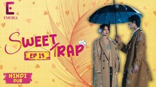 SWEET TRAP Full Episode 15 【Hindi Dubbed】 | Ek Chori Ne Badal Di Sabki Kismat | Sweet Trap Hindi