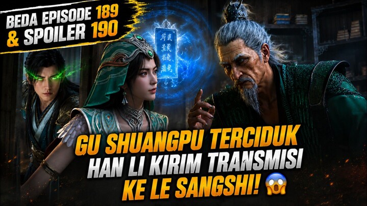 BEDA EPISODE 189 & SPOILER 190 | GU SHUANGPU TERCIDUK HAN LI KIRIM TRANSMISI KE LE SANGSHI! 😱