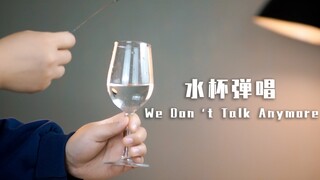 用水杯弹唱《We Don't Talk Anymore》？